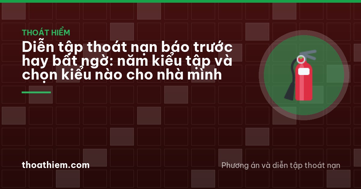 Diễn tập thoát nạn báo trước hay bất ngờ: năm kiểu tập và chọn kiểu nào cho nhà mình